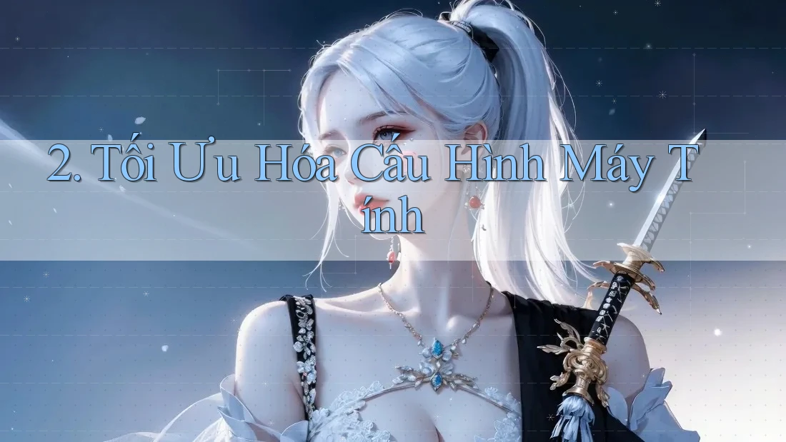 2. Tối Ưu Hóa Cấu Hình Máy Tính