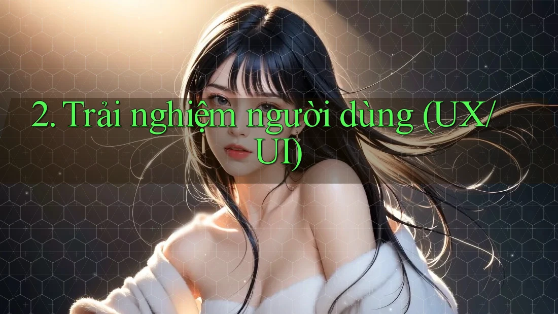 2. Trải nghiệm người dùng (UX/UI)