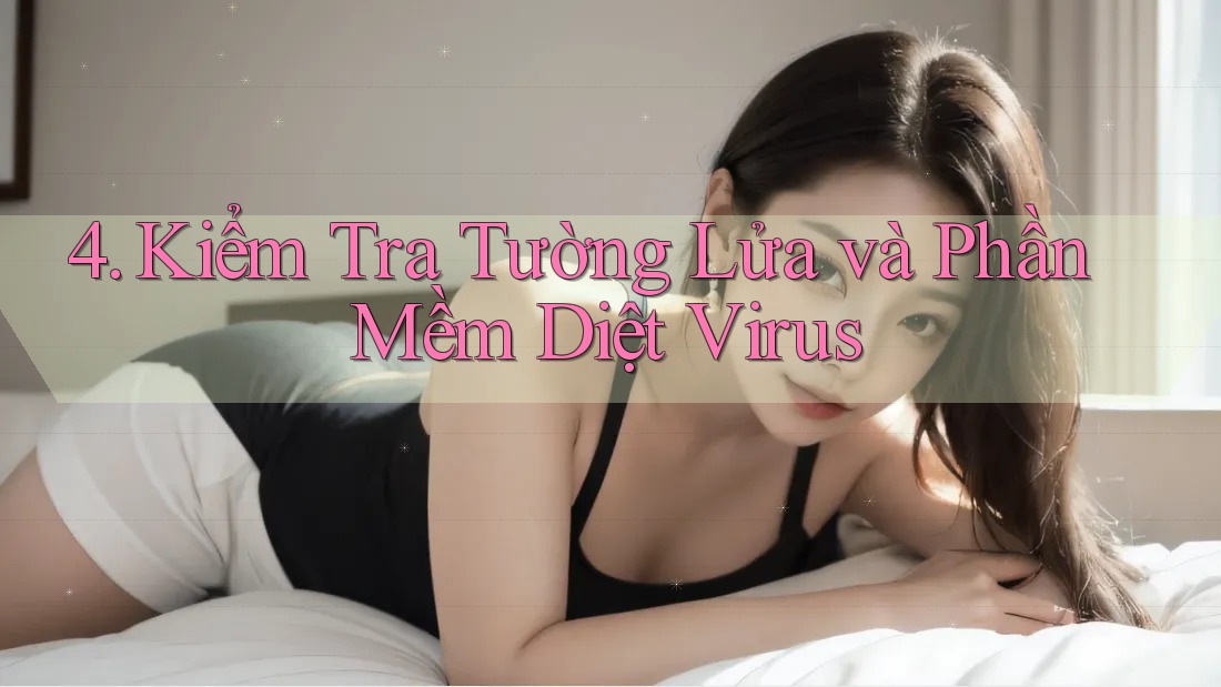 4. Kiểm Tra Tường Lửa và Phần Mềm Diệt Virus
