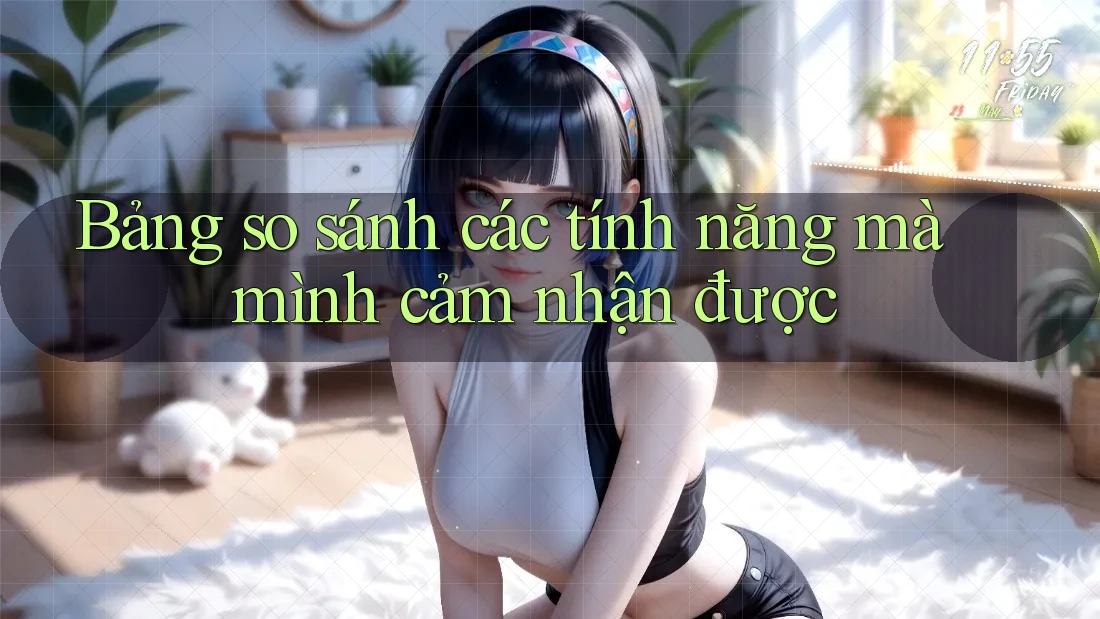 Bảng so sánh các tính năng mà mình cảm nhận được