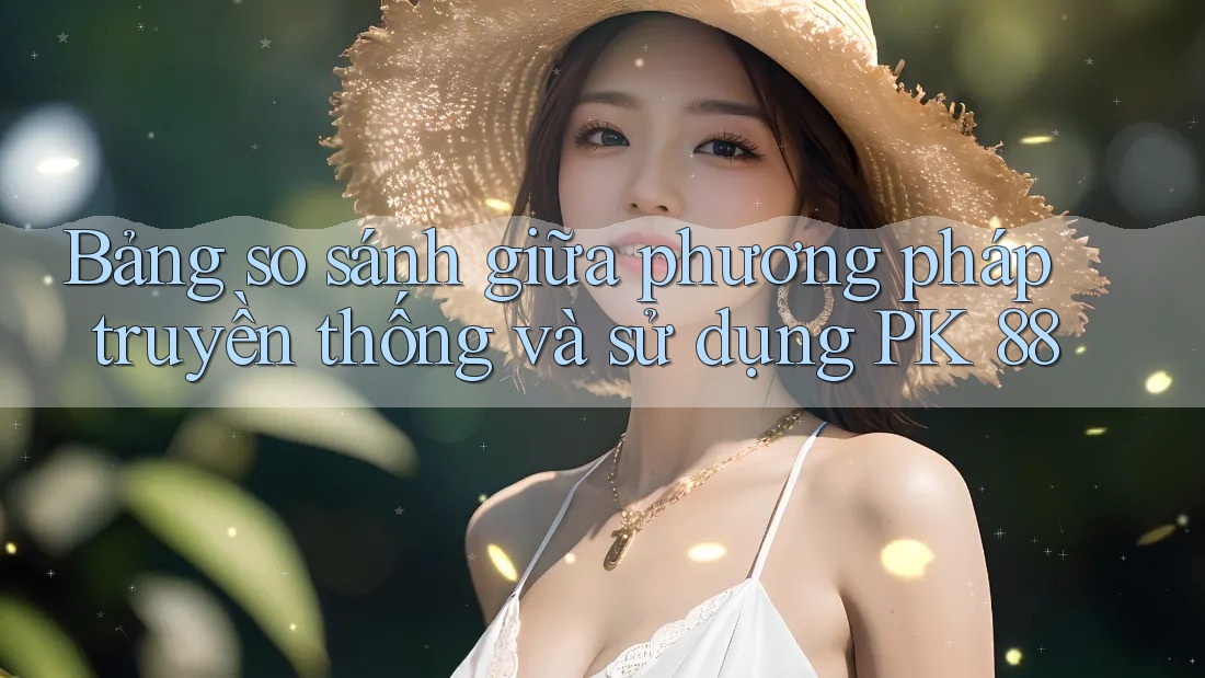 Bảng so sánh giữa phương pháp truyền thống và sử dụng PK 88