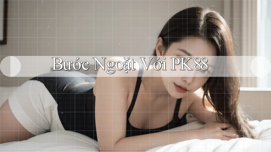 Bước Ngoặt Với PK88