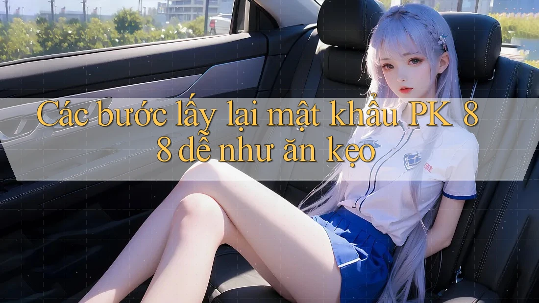 Các bước lấy lại mật khẩu PK 88 dễ như ăn kẹo