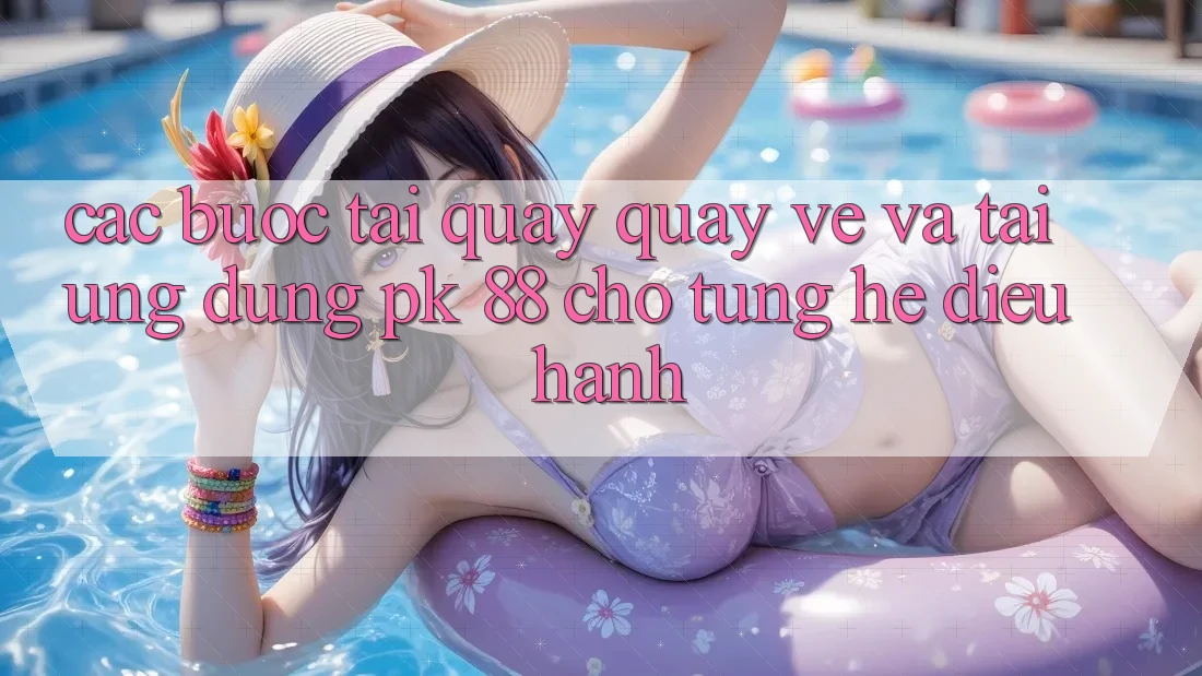 Các bước Tải quay quay về Và Tải Ứng Dụng PK 88 Cho Từng Hệ Điều Hành