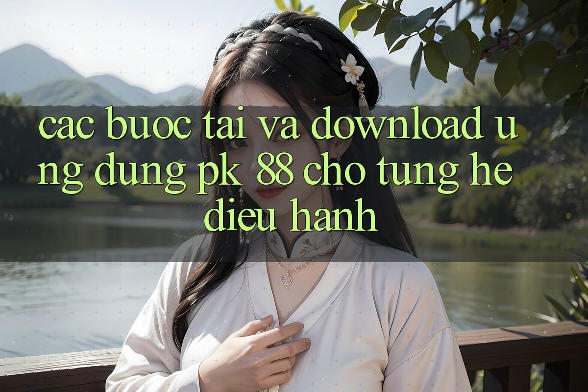Các bước Tải Và Download Ứng Dụng PK 88 Cho Từng Hệ Điều Hành