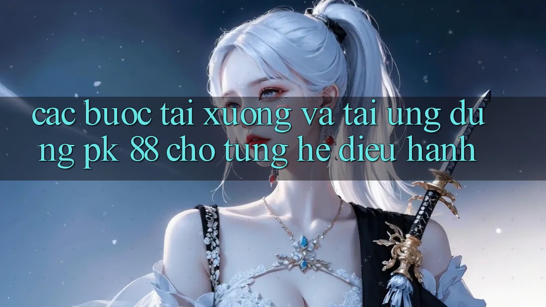 Các bước Tải xuống Và Tải Ứng Dụng PK 88 Cho Từng Hệ Điều Hành