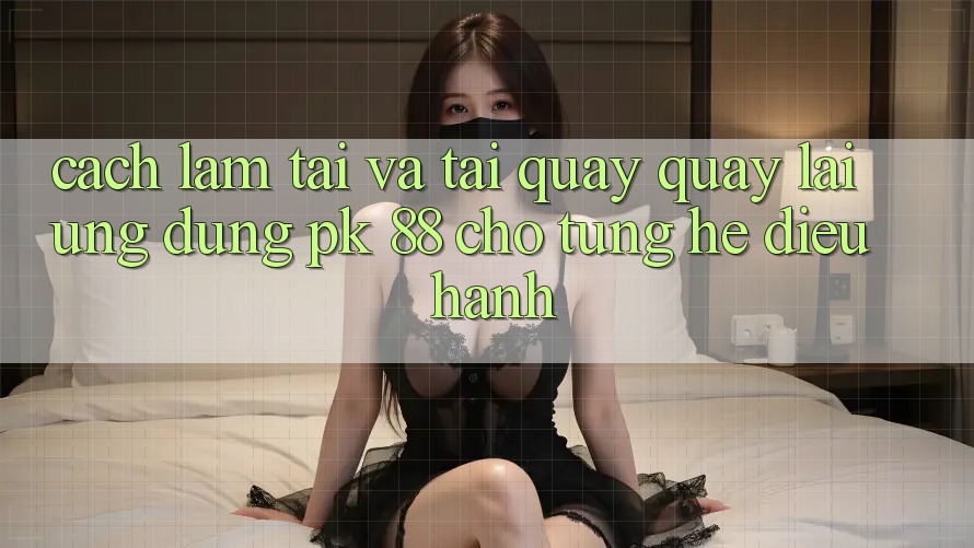 Cách làm Tải Và Tải quay quay lại Ứng Dụng PK 88 Cho Từng Hệ Điều Hành