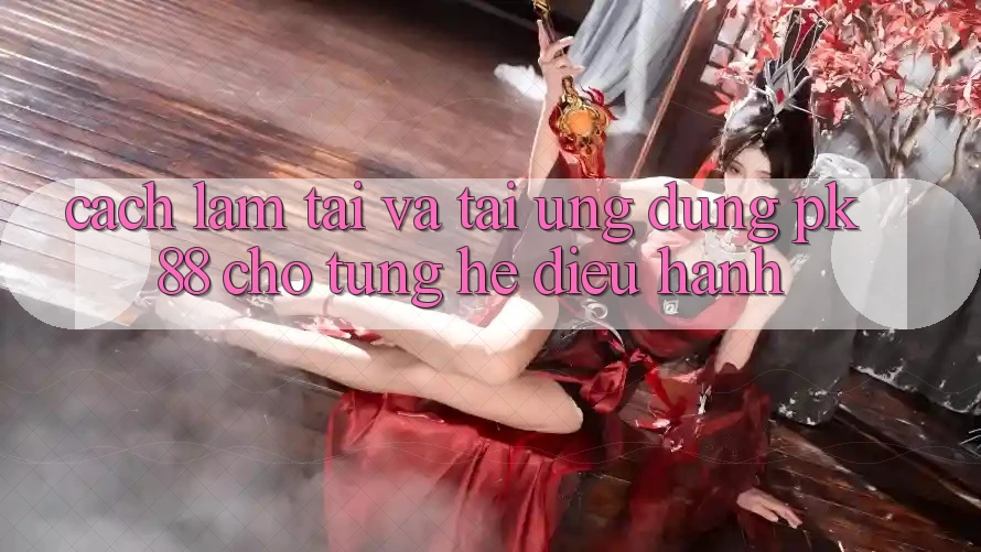 Cách làm Tải Và Tải Ứng Dụng PK 88 Cho Từng Hệ Điều Hành