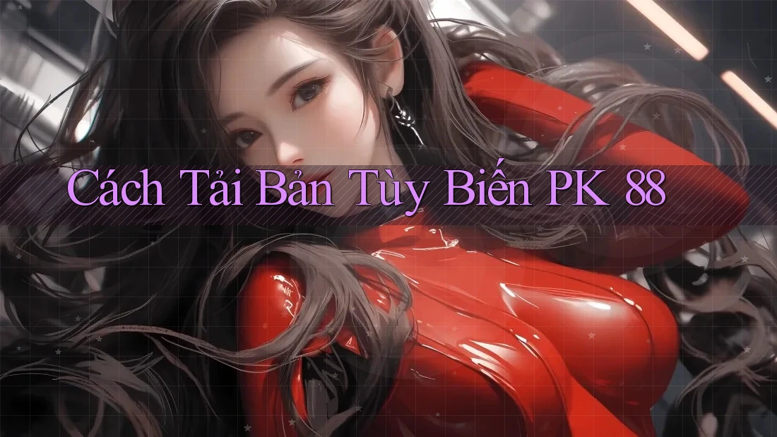 Cách Tải Bản Tùy Biến PK 88