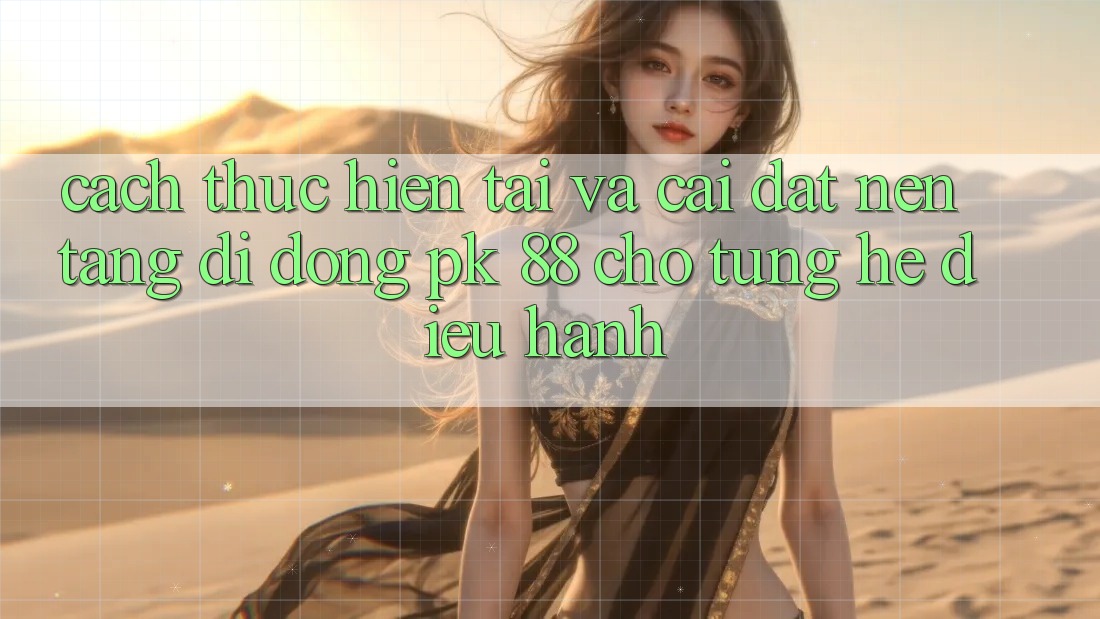 Cách thực hiện Tải Và Cài Đặt Nền tảng di động PK 88 Cho Từng Hệ Điều Hành