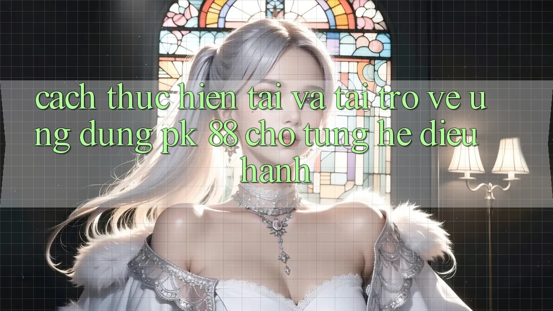 Cách thực hiện Tải Và Tải trở về Ứng Dụng PK 88 Cho Từng Hệ Điều Hành