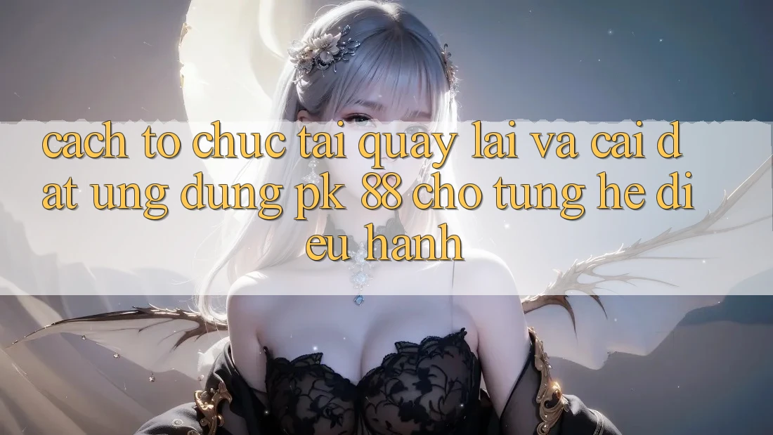 Cách tổ chức Tải quay lại Và Cài Đặt Ứng Dụng PK 88 Cho Từng Hệ Điều Hành