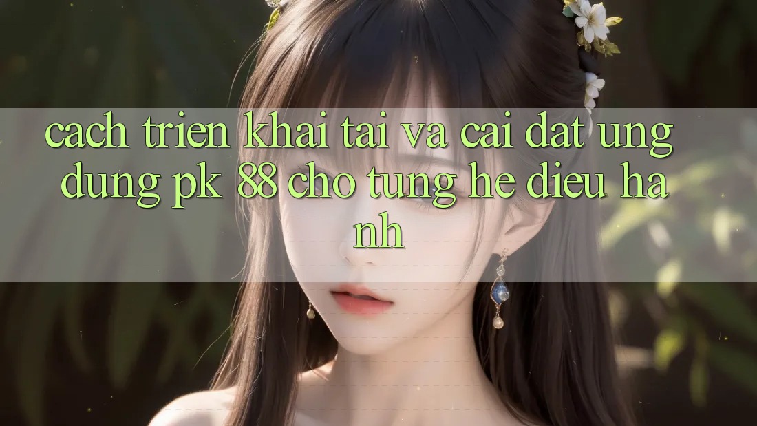 Cách triển khai Tải Và Cài Đặt Ứng Dụng PK 88 Cho Từng Hệ Điều Hành