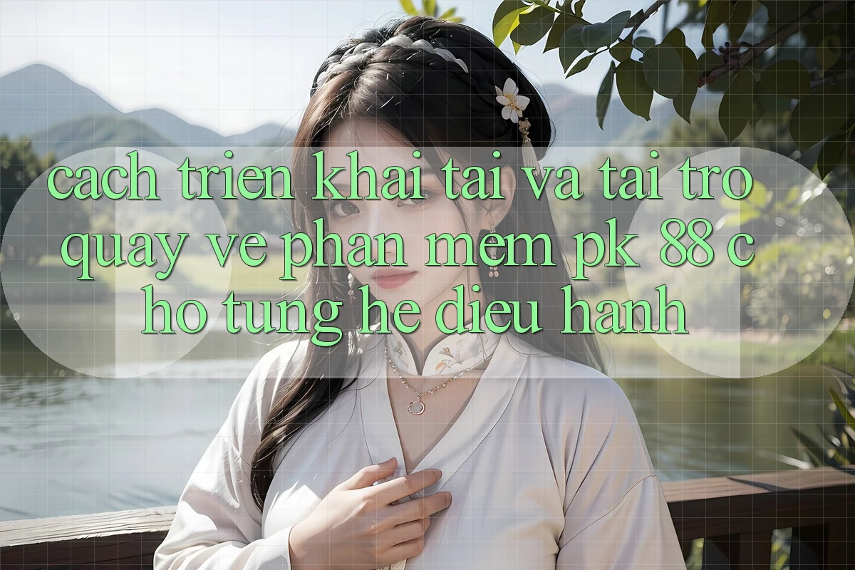 Cách triển khai Tải Và Tải trở quay về Phần mềm PK 88 Cho Từng Hệ Điều Hành