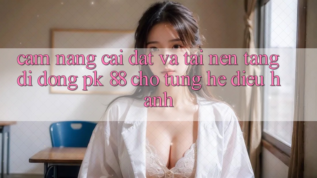 Cẩm nang Cài đặt Và Tải Nền tảng di động PK 88 Cho Từng Hệ Điều Hành