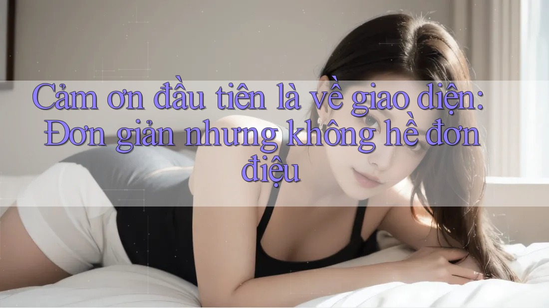 Cảm ơn đầu tiên là về giao diện: Đơn giản nhưng không hề đơn điệu