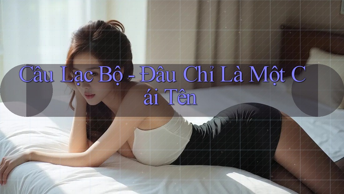 Câu Lạc Bộ - Đâu Chỉ Là Một Cái Tên Câu Lạc Bộ - Đâu Chỉ Là Một Cái Tên