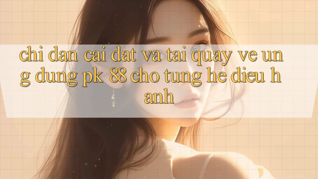 Chỉ dẫn Cài đặt Và Tải quay về Ứng Dụng PK 88 Cho Từng Hệ Điều Hành