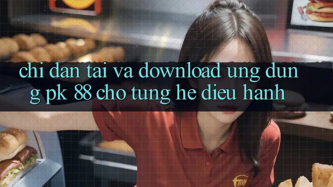 Chỉ dẫn Tải Và Download Ứng Dụng PK 88 Cho Từng Hệ Điều Hành