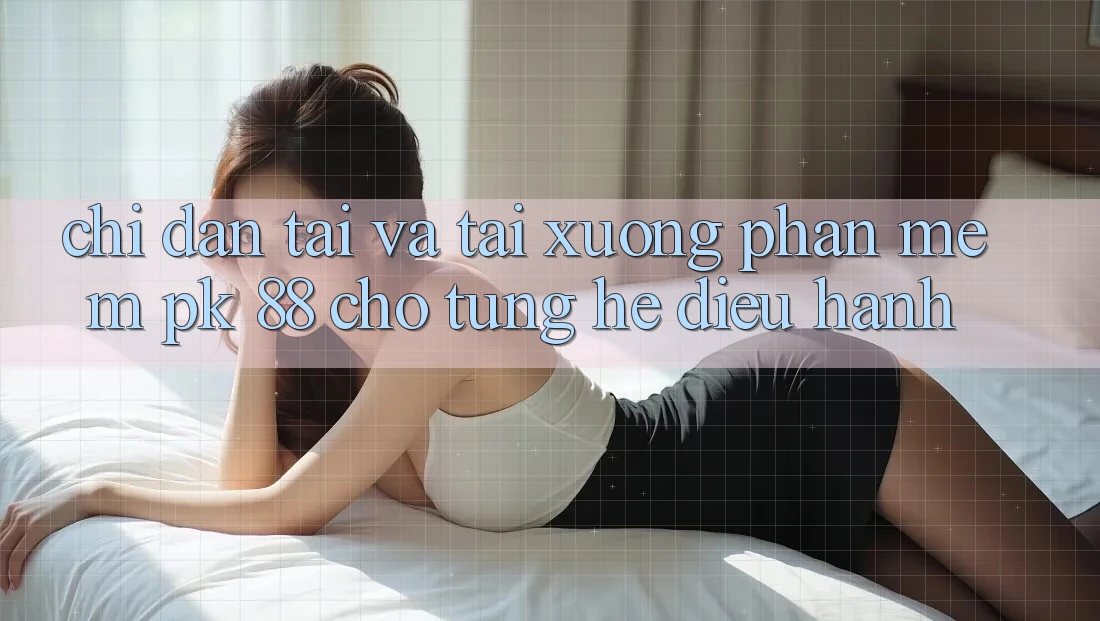 Chỉ dẫn Tải Và Tải xuống Phần mềm PK 88 Cho Từng Hệ Điều Hành