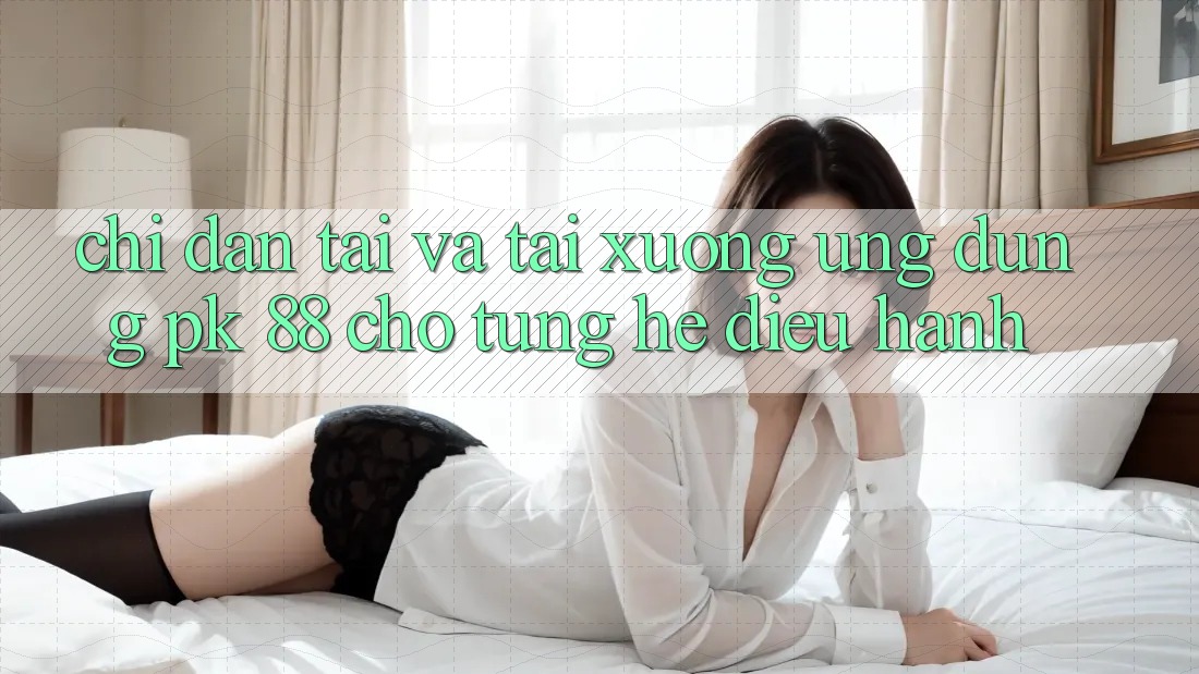 Chỉ dẫn Tải Và Tải xuống Ứng Dụng PK 88 Cho Từng Hệ Điều Hành