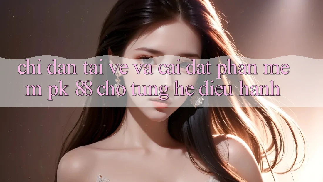 Chỉ dẫn Tải về Và Cài Đặt Phần mềm PK 88 Cho Từng Hệ Điều Hành