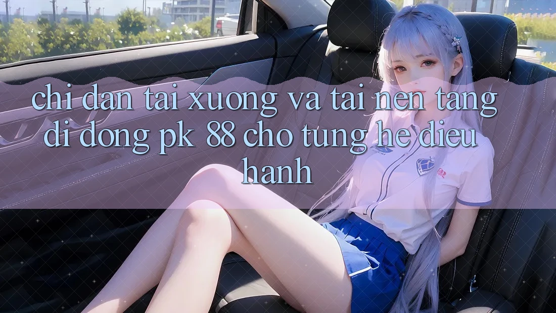 Chỉ dẫn Tải xuống Và Tải Nền tảng di động PK 88 Cho Từng Hệ Điều Hành