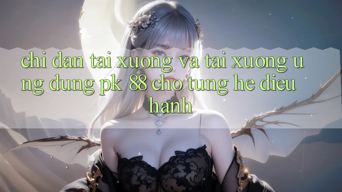 Chỉ dẫn Tải xuống Và Tải xuống Ứng Dụng PK 88 Cho Từng Hệ Điều Hành