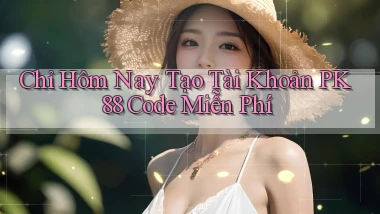 chỉ hôm nay tạo tài khoản pk 88 code miễn phí