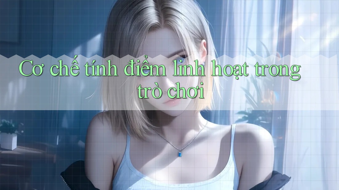 Cơ chế tính điểm linh hoạt trong trò chơi