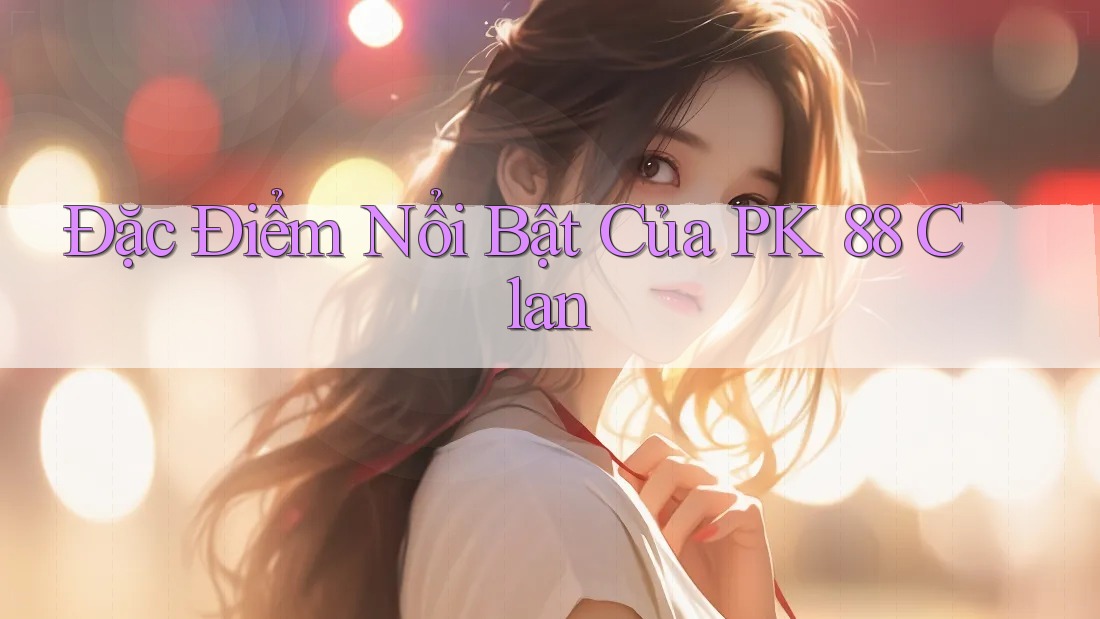 Đặc Điểm Nổi Bật Của PK 88 Clan