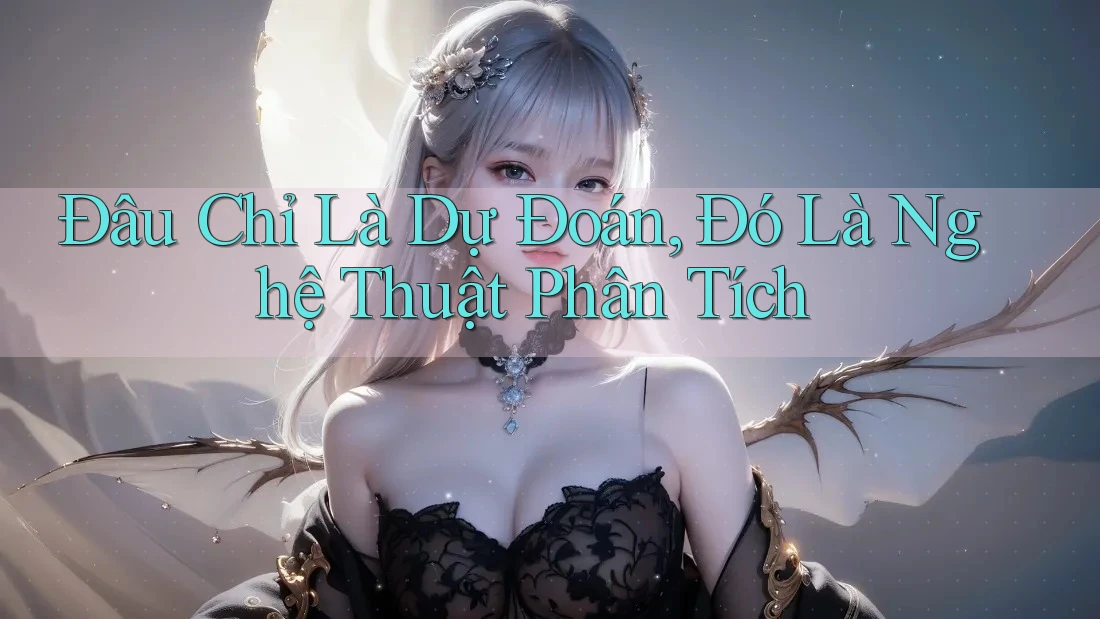 Đâu Chỉ Là Dự Đoán, Đó Là Nghệ Thuật Phân Tích