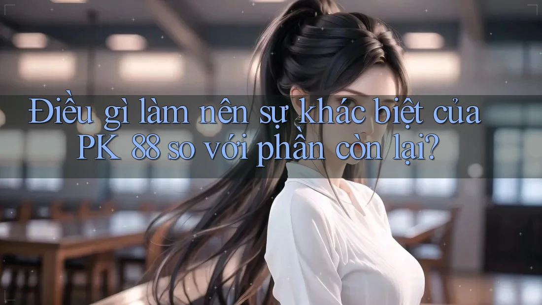 Điều gì làm nên sự khác biệt của PK 88 so với phần còn lại?