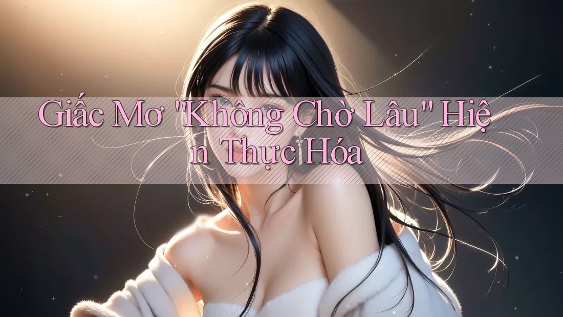 Giấc Mơ “Không Chờ Lâu” Hiện Thực Hóa