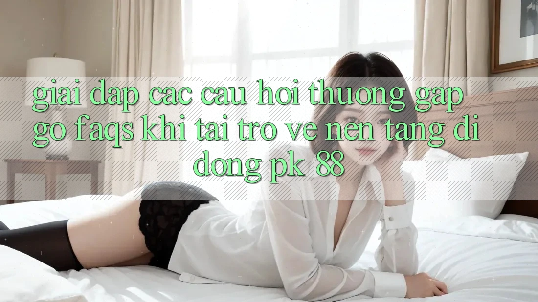 Giải Đáp Các Câu Hỏi Thường Gặp gỡ (FAQs) Khi Tải trở về Nền tảng di động PK 88