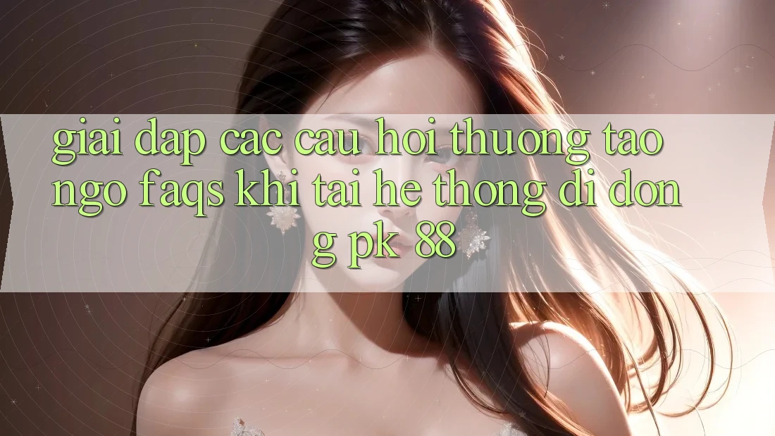 Giải Đáp Các Câu Hỏi Thường Tao ngộ (FAQs) Khi Tải Hệ thống di động PK 88