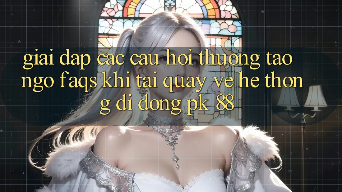 Giải Đáp Các Câu Hỏi Thường Tao ngộ (FAQs) Khi Tải quay về Hệ thống di động PK 88