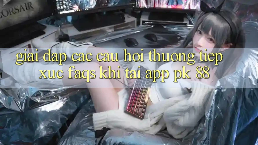 Giải Đáp Các Câu Hỏi Thường Tiếp xúc (FAQs) Khi Tải App PK 88