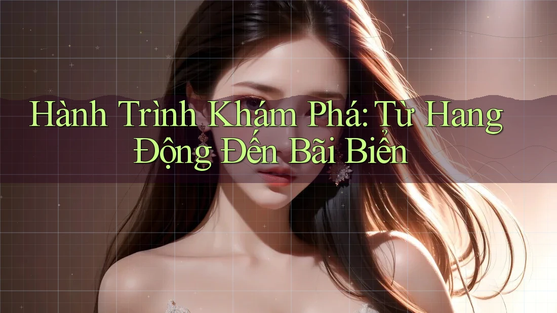 Hành Trình Khám Phá: Từ Hang Động Đến Bãi Biển