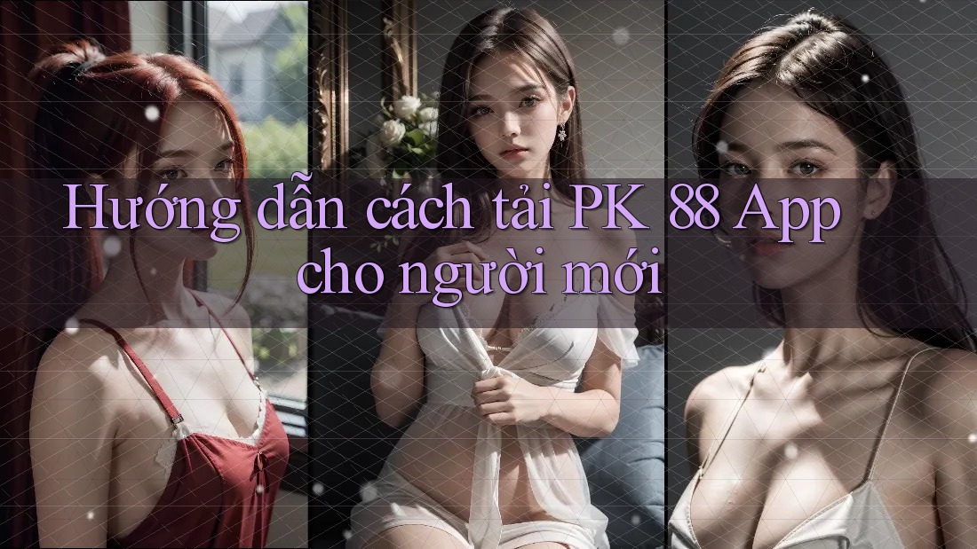 Hướng dẫn cách tải PK 88 App cho người mới