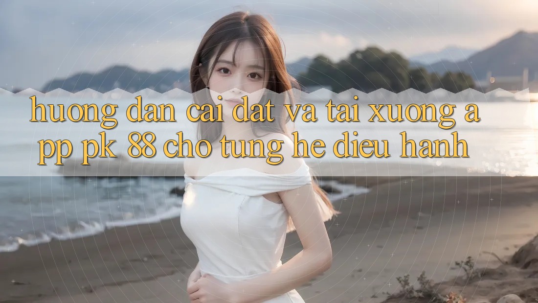 Hướng Dẫn Cài đặt Và Tải xuống App PK 88 Cho Từng Hệ Điều Hành