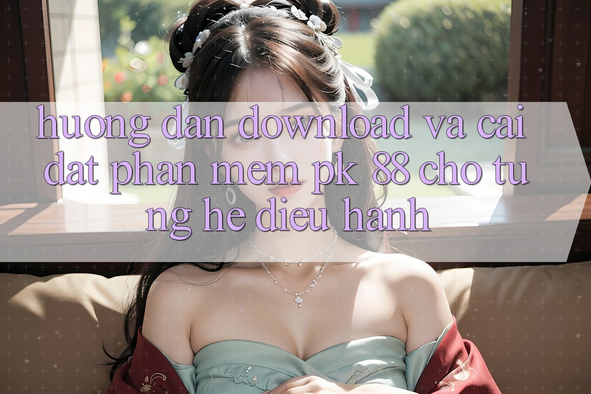 Hướng Dẫn Download Và Cài Đặt Phần mềm PK 88 Cho Từng Hệ Điều Hành