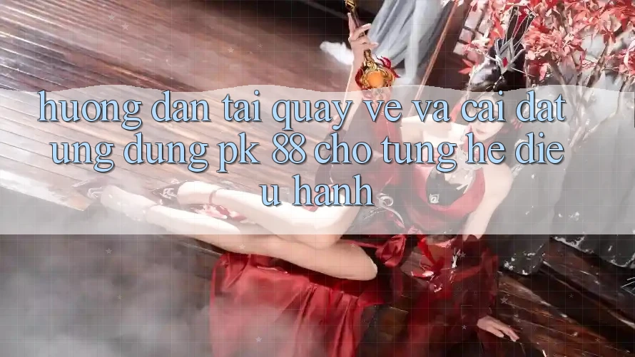 Hướng Dẫn Tải quay về Và Cài Đặt Ứng Dụng PK 88 Cho Từng Hệ Điều Hành