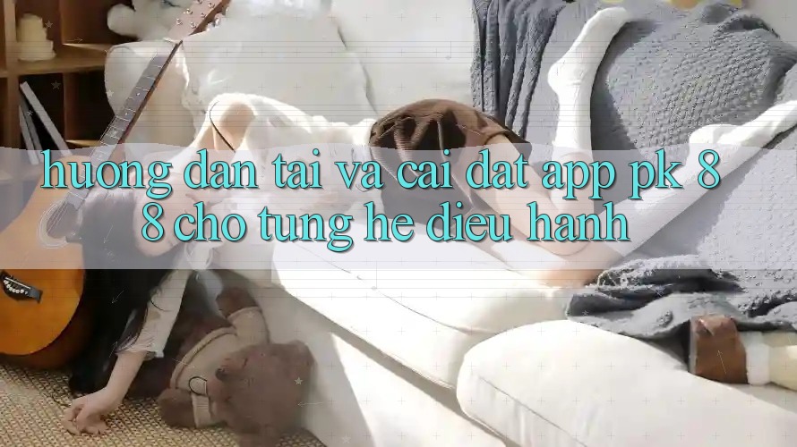 Hướng Dẫn Tải Và Cài Đặt App PK 88 Cho Từng Hệ Điều Hành