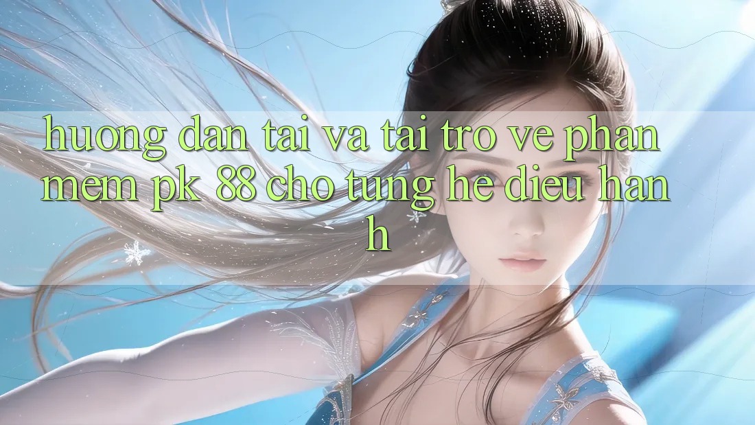 Hướng dẫn Tải Và Tải trở về Phần mềm PK 88 Cho Từng Hệ Điều Hành
