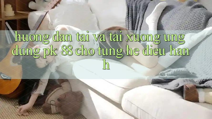 Hướng Dẫn Tải Và Tải xuống Ứng Dụng PK 88 Cho Từng Hệ Điều Hành