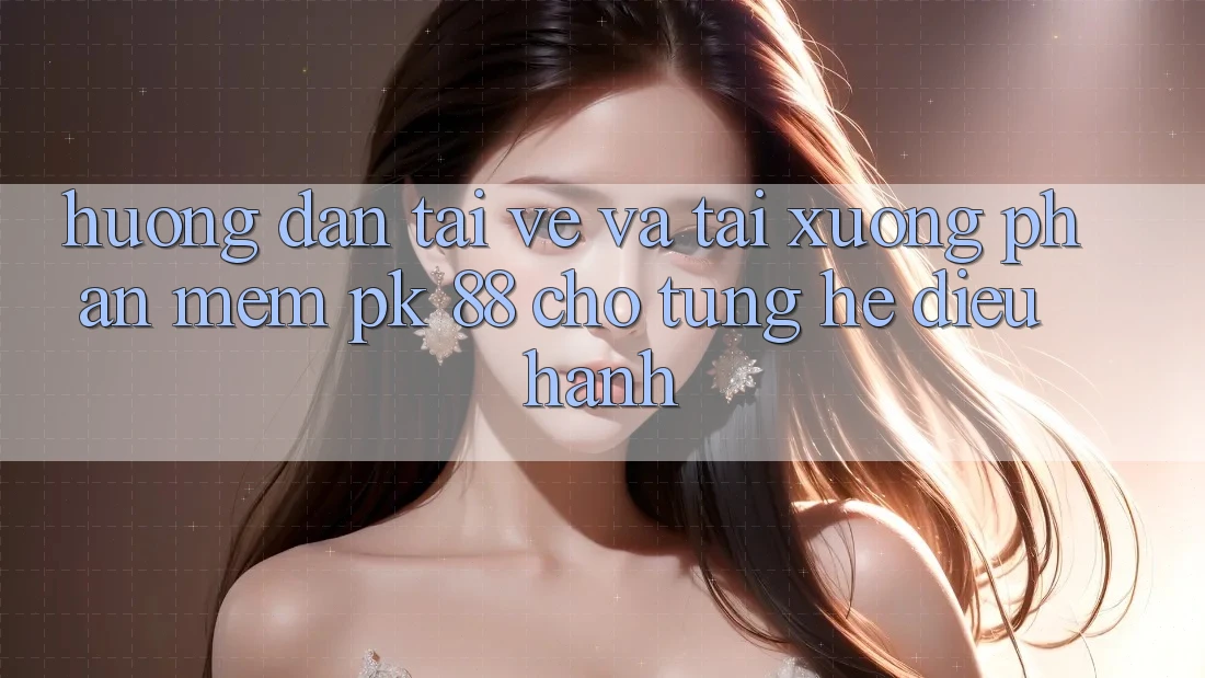 Hướng Dẫn Tải về Và Tải xuống Phần mềm PK 88 Cho Từng Hệ Điều Hành