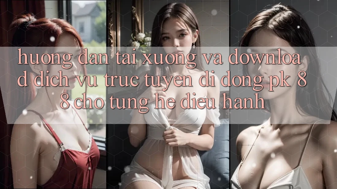 Hướng Dẫn Tải xuống Và Download Dịch vụ trực tuyến di động PK 88 Cho Từng Hệ Điều Hành