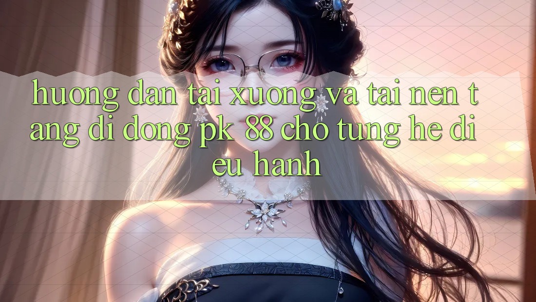 Hướng Dẫn Tải xuống Và Tải Nền tảng di động PK 88 Cho Từng Hệ Điều Hành