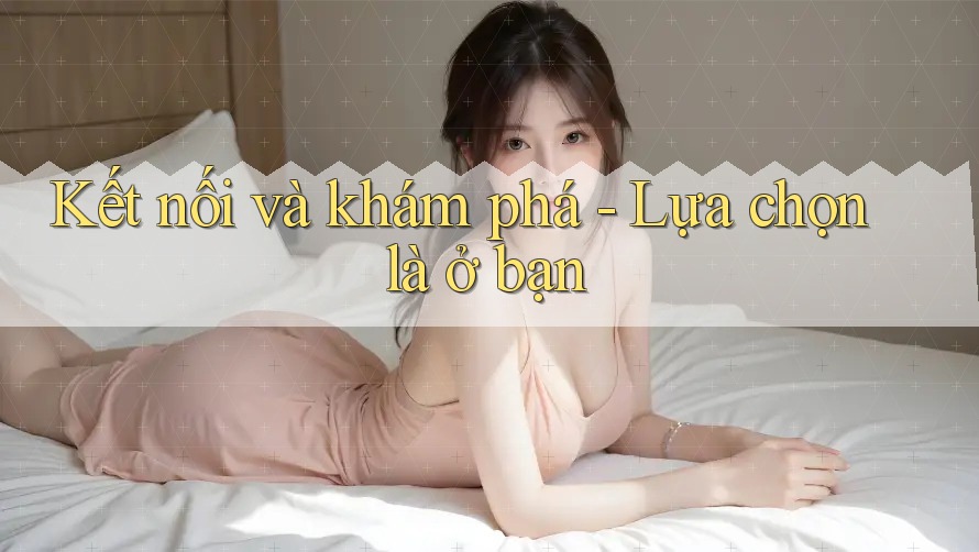 Kết nối và khám phá - Lựa chọn là ở bạn